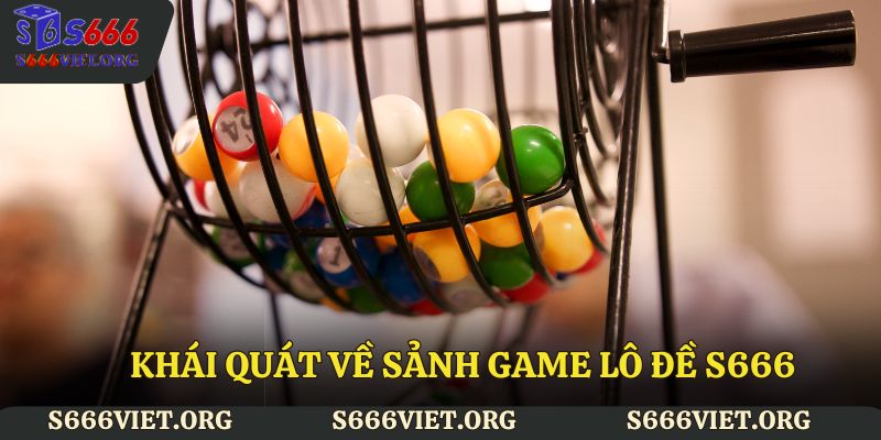 Khái quát về sảnh game lô đề S666