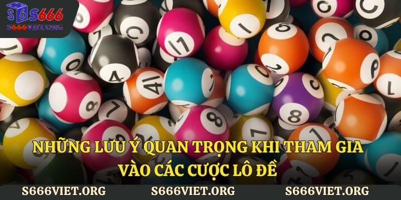 Những lưu ý quan trọng khi tham gia vào các cược lô đề